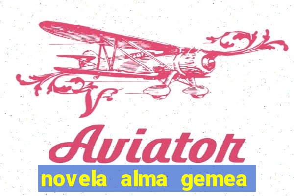 novela alma gemea capitulo 2